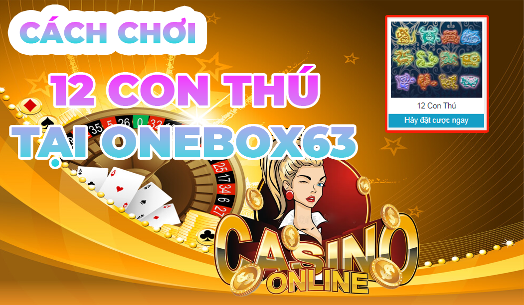 CÁCH CHƠI GAME 12 CON THÚ TẠI ONEBOX63