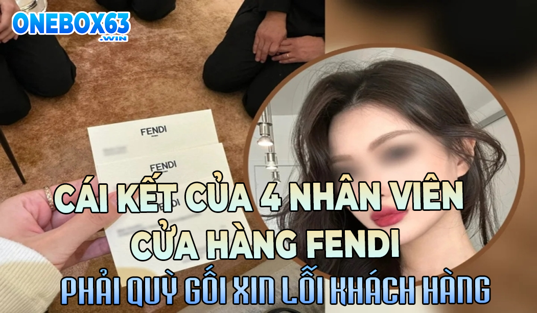 4 NHÂN VIÊN CỬA HÀNG FENDI QUỲ XIN LỖI KHÁCH