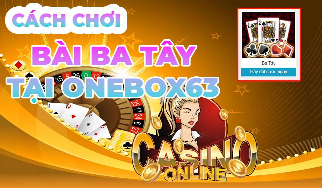 CÁCH CHƠI BÀI BA TÂY TẠI ONEBOX63