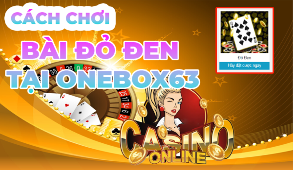 CÁCH CHƠI BÀI ĐỎ ĐEN TẠI ONEBOX63 CÁCH CHƠI BÀI ĐỎ ĐEN TẠI ONEBOX63