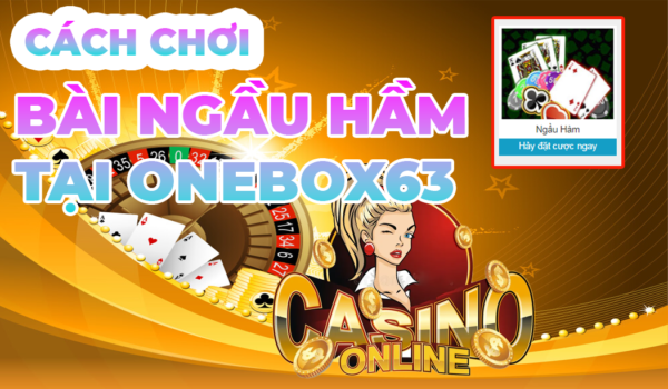 CÁCH CHƠI BÀI NGẦU HẦM TẠI ONEBOX63 CÁCH CHƠI BÀI NGẦU HẦM TẠI ONEBOX63