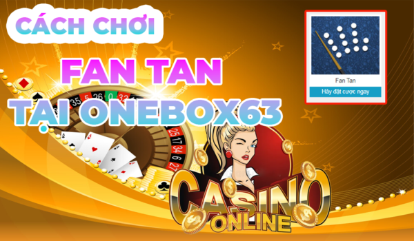 CÁCH CHƠI FAN TAN TẠI ONEBOX63 CÁCH CHƠI FAN TAN TẠI ONEBOX63