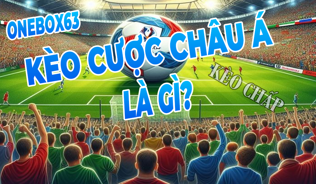 KÈO CHÂU Á BÓNG ĐÁ LÀ GÌ?
