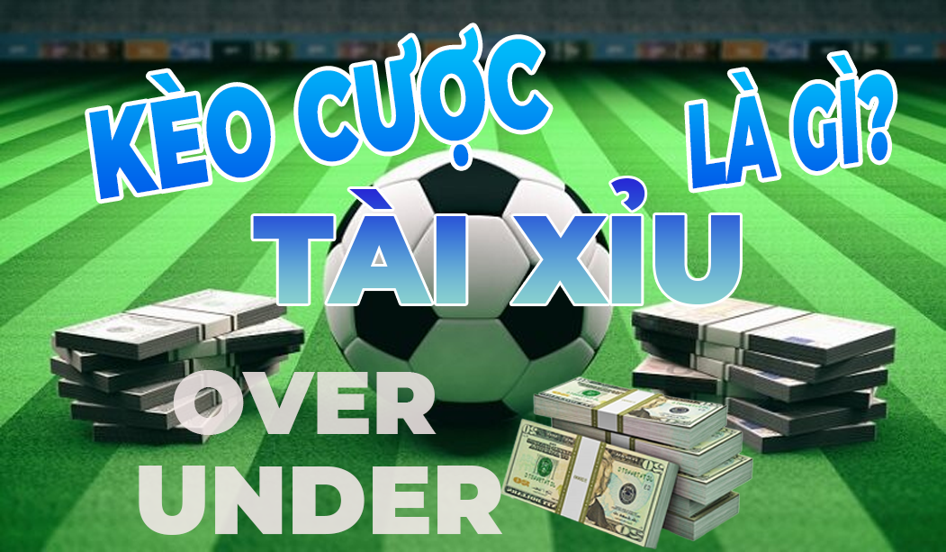 KÈO TÀI XỈU BÓNG ĐÁ LÀ GÌ?