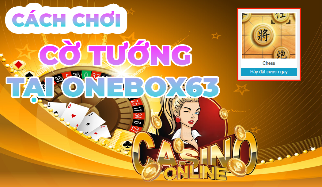 CÁCH CHƠI GAME CHESS (CỜ TƯỚNG) TẠI ONEBOX63 CÁCH CHƠI GAME CHESS (CỜ TƯỚNG) TẠI ONEBOX63