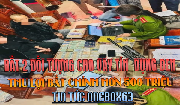 BẮT 2 ĐỐI TƯỢNG CHO VAY TÍN DỤNG ĐEN THU LỢI HƠN 500 TRIỆU