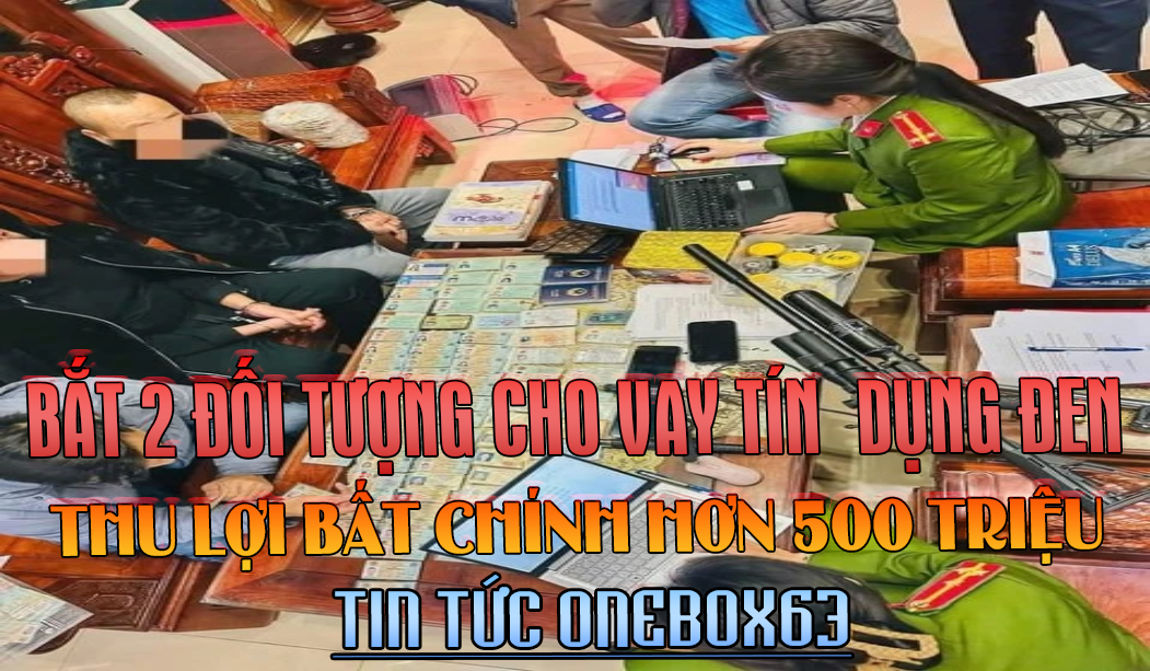 BẮT 2 ĐỐI TƯỢNG CHO VAY TÍN DỤNG ĐEN THU LỢI HƠN 500 TRIỆU