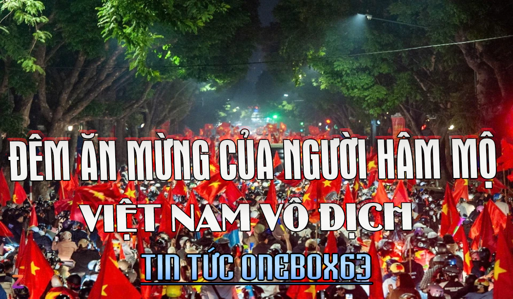 ĐÊM ĂN MỪNG CỦA NGƯỜI HÂM MỘ TUYỂN VIỆT NAM