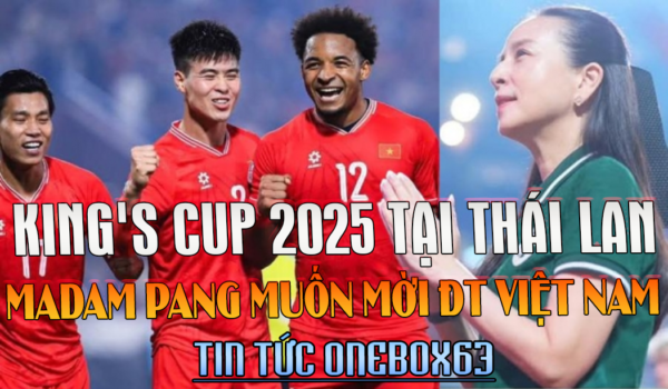 MADAM PANG MUỐN MỜI ĐT VIỆT NAM DỰ KING'S CUP 2025