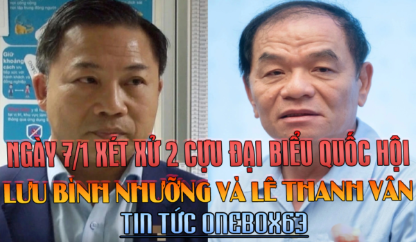XÉT XỬ 2 CỰU ĐẠI BIỂU QUỐC HỘI NGÀY 7/1