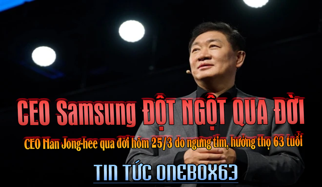 CEO Han Jong-hee Samsung đột ngột qua đời