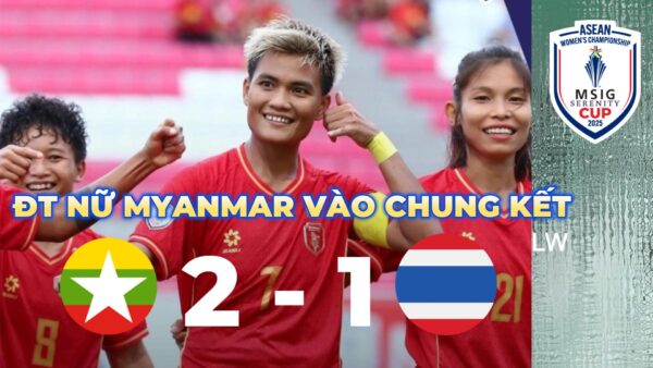 ĐT NỮ MYANMAR VÀO CHUNG KẾT CÚP NỮ ĐNÁ 2025