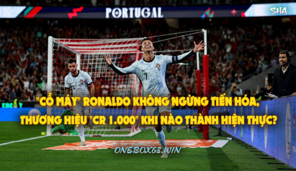 "Cỗ máy" Ronaldo không ngừng tiến hóa, thương hiệu "CR 1.000" khi nào thành hiện thực?